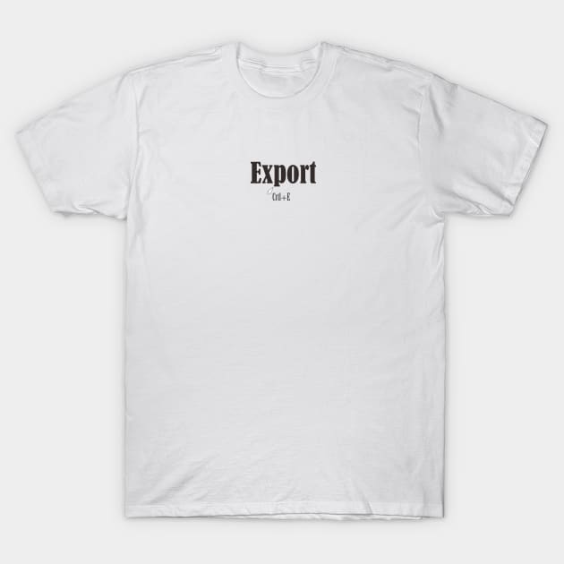 Export crtl+E T-Shirt by Mahbur99